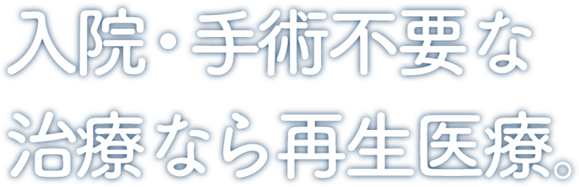 入院・手術不要な治療なら再生医療。